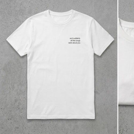 'and suddenly all the songs were about you' Shirt, Weiss | Unisex